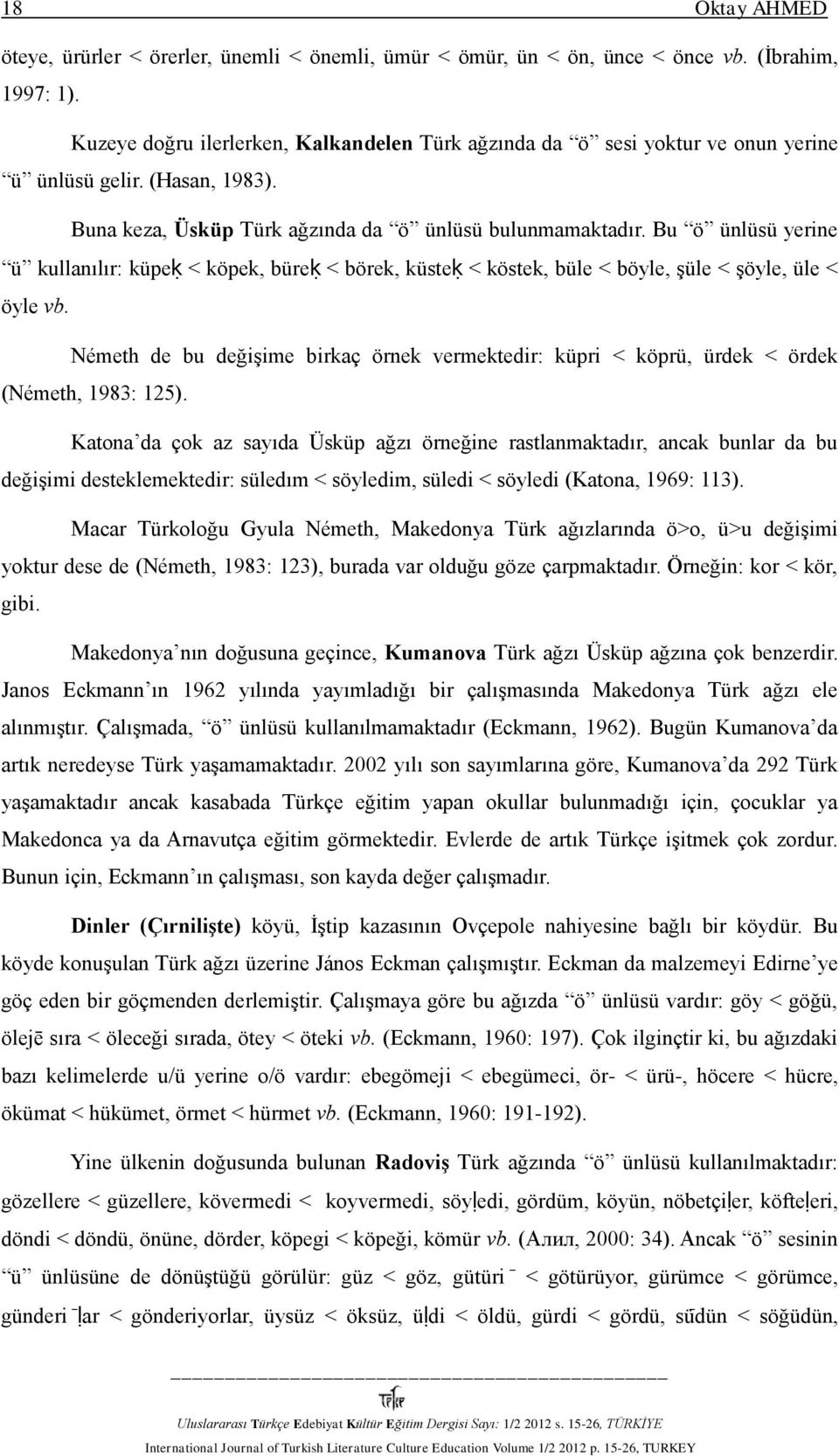 Bu ö ünlüsü yerine ü kullanılır: küpeḳ < köpek, büreḳ < börek, küsteḳ < köstek, büle < böyle, şüle < şöyle, üle < öyle vb.