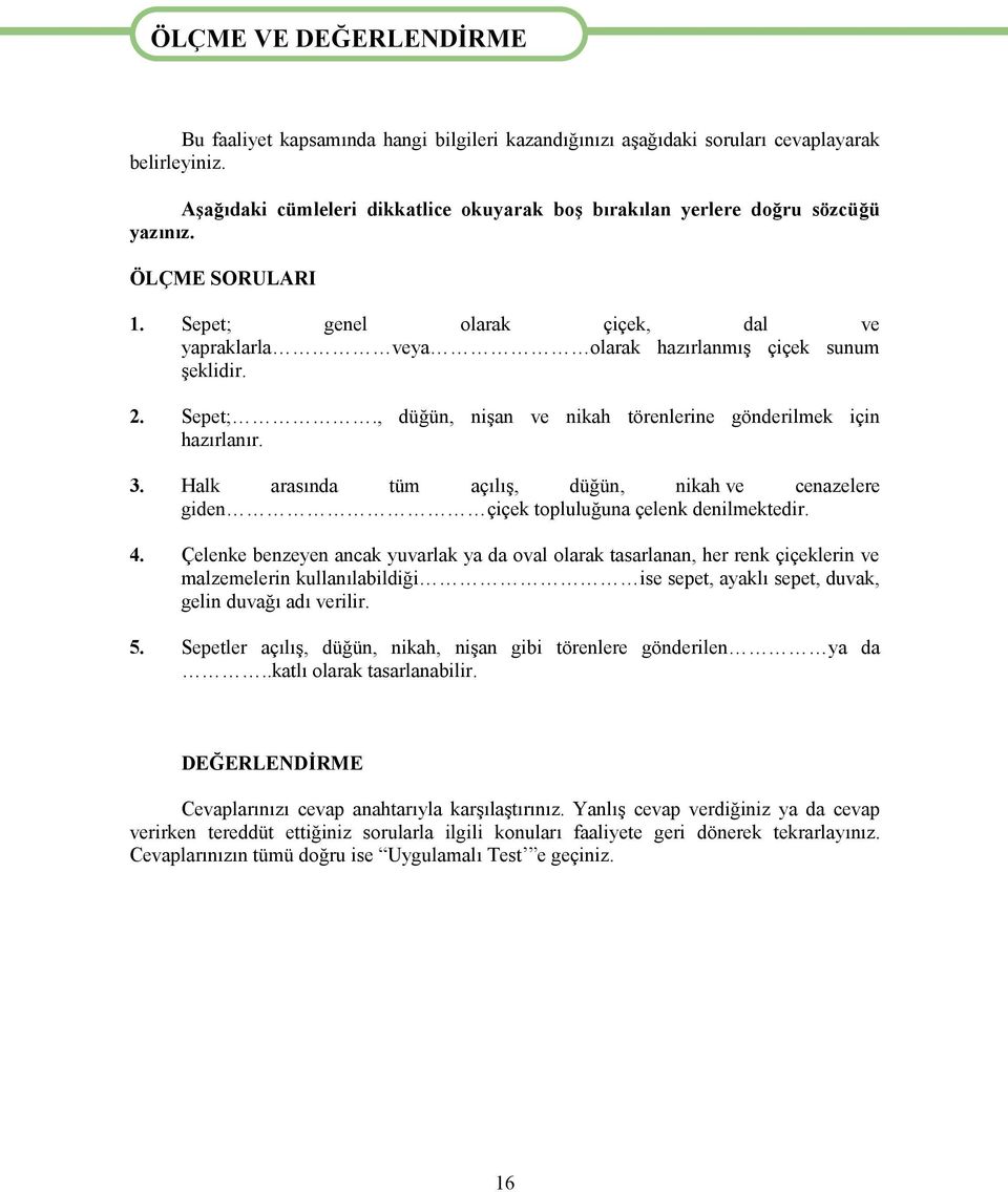 Sepet;., düğün, nişan ve nikah törenlerine gönderilmek için hazırlanır. 3. Halk arasında tüm açılış, düğün, nikah ve cenazelere giden çiçek topluluğuna çelenk denilmektedir. 4.