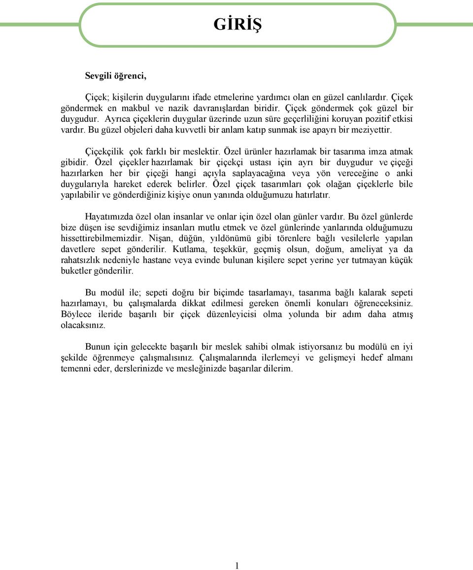 Bu güzel objeleri daha kuvvetli bir anlam katıp sunmak ise apayrı bir meziyettir. Çiçekçilik çok farklı bir meslektir. Özel ürünler hazırlamak bir tasarıma imza atmak gibidir.