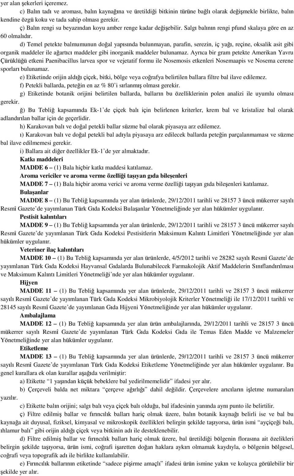 d) Temel petekte balmumunun doğal yapısında bulunmayan, parafin, serezin, iç yağı, reçine, oksalik asit gibi organik maddeler ile ağartıcı maddeler gibi inorganik maddeler bulunamaz.