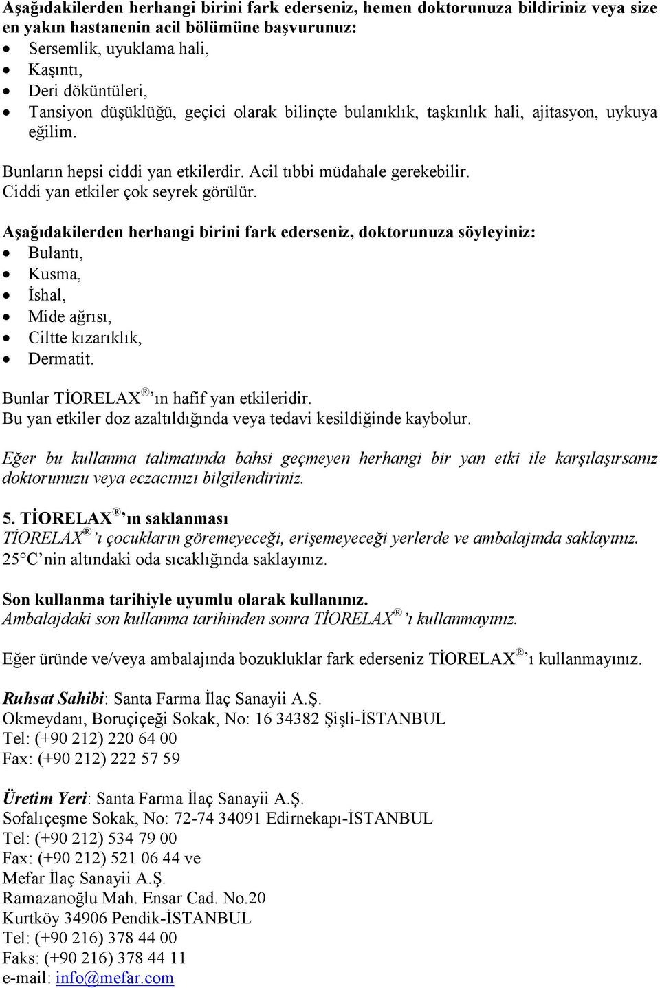 Aşağıdakilerden herhangi birini fark ederseniz, doktorunuza söyleyiniz: Bulantı, Kusma, Đshal, Mide ağrısı, Ciltte kızarıklık, Dermatit. Bunlar TĐORELAX ın hafif yan etkileridir.