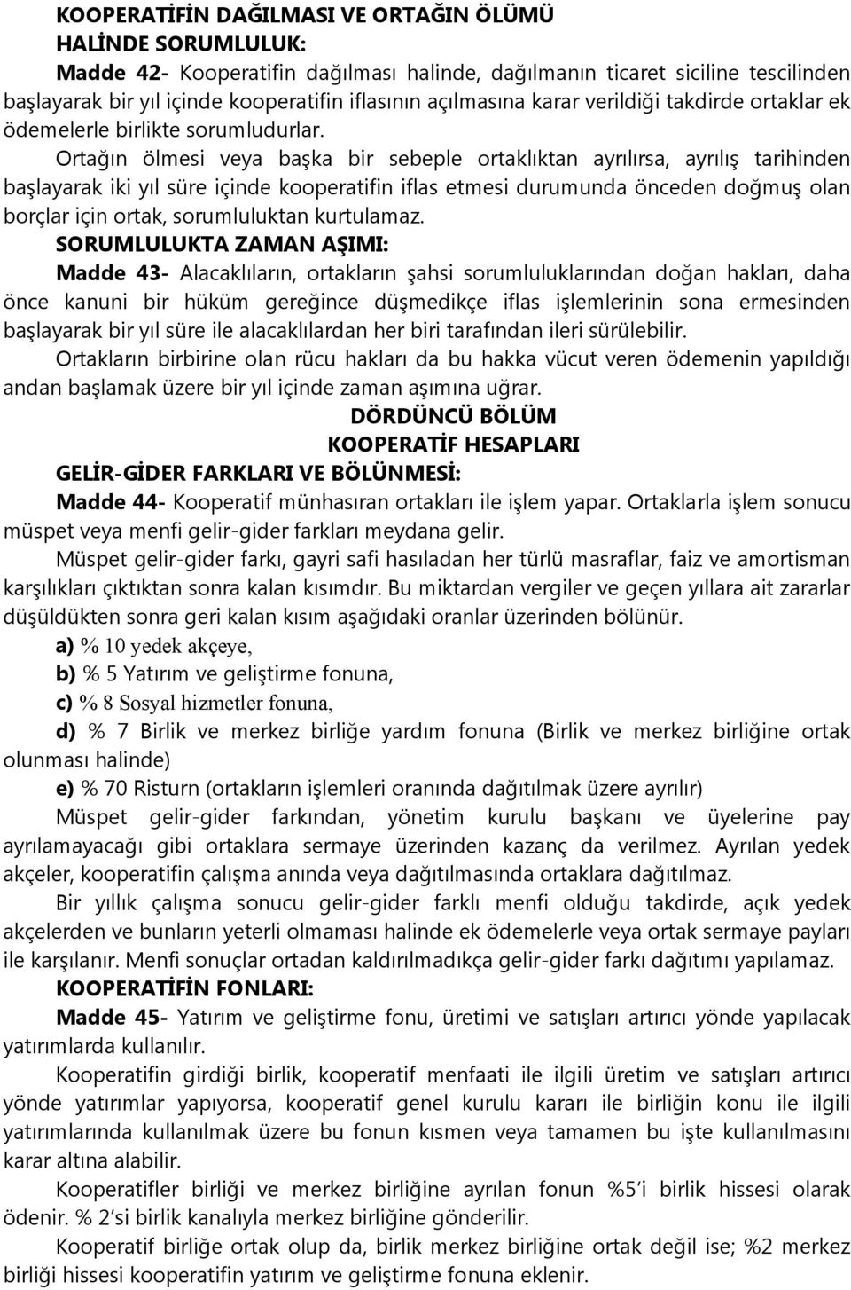 Ortağın ölmesi veya başka bir sebeple ortaklıktan ayrılırsa, ayrılış tarihinden başlayarak iki yıl süre içinde kooperatifin iflas etmesi durumunda önceden doğmuş olan borçlar için ortak,