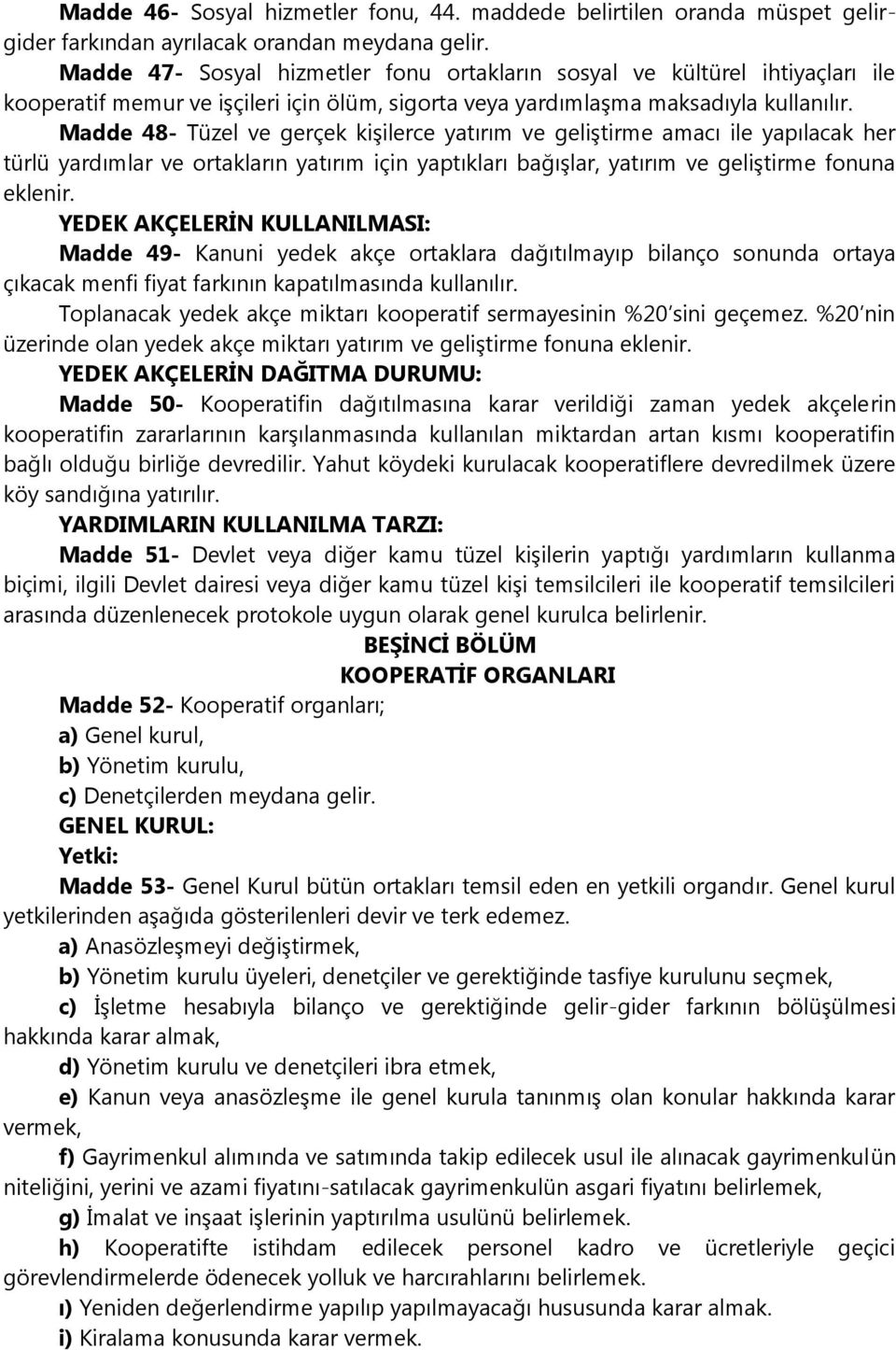 Madde 48- Tüzel ve gerçek kişilerce yatırım ve geliştirme amacı ile yapılacak her türlü yardımlar ve ortakların yatırım için yaptıkları bağışlar, yatırım ve geliştirme fonuna eklenir.