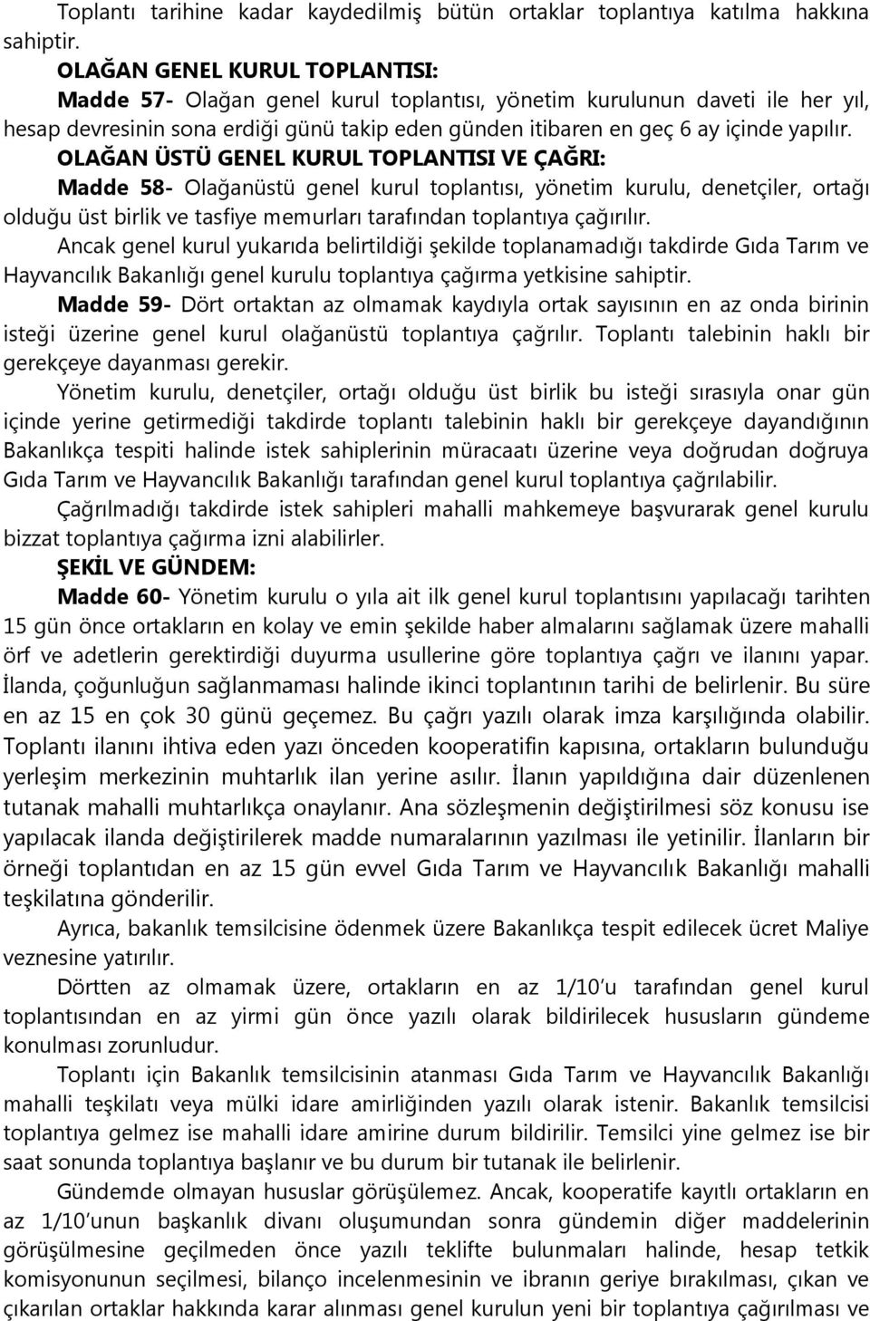 OLAĞAN ÜSTÜ GENEL KURUL TOPLANTISI VE ÇAĞRI: Madde 58- Olağanüstü genel kurul toplantısı, yönetim kurulu, denetçiler, ortağı olduğu üst birlik ve tasfiye memurları tarafından toplantıya çağırılır.