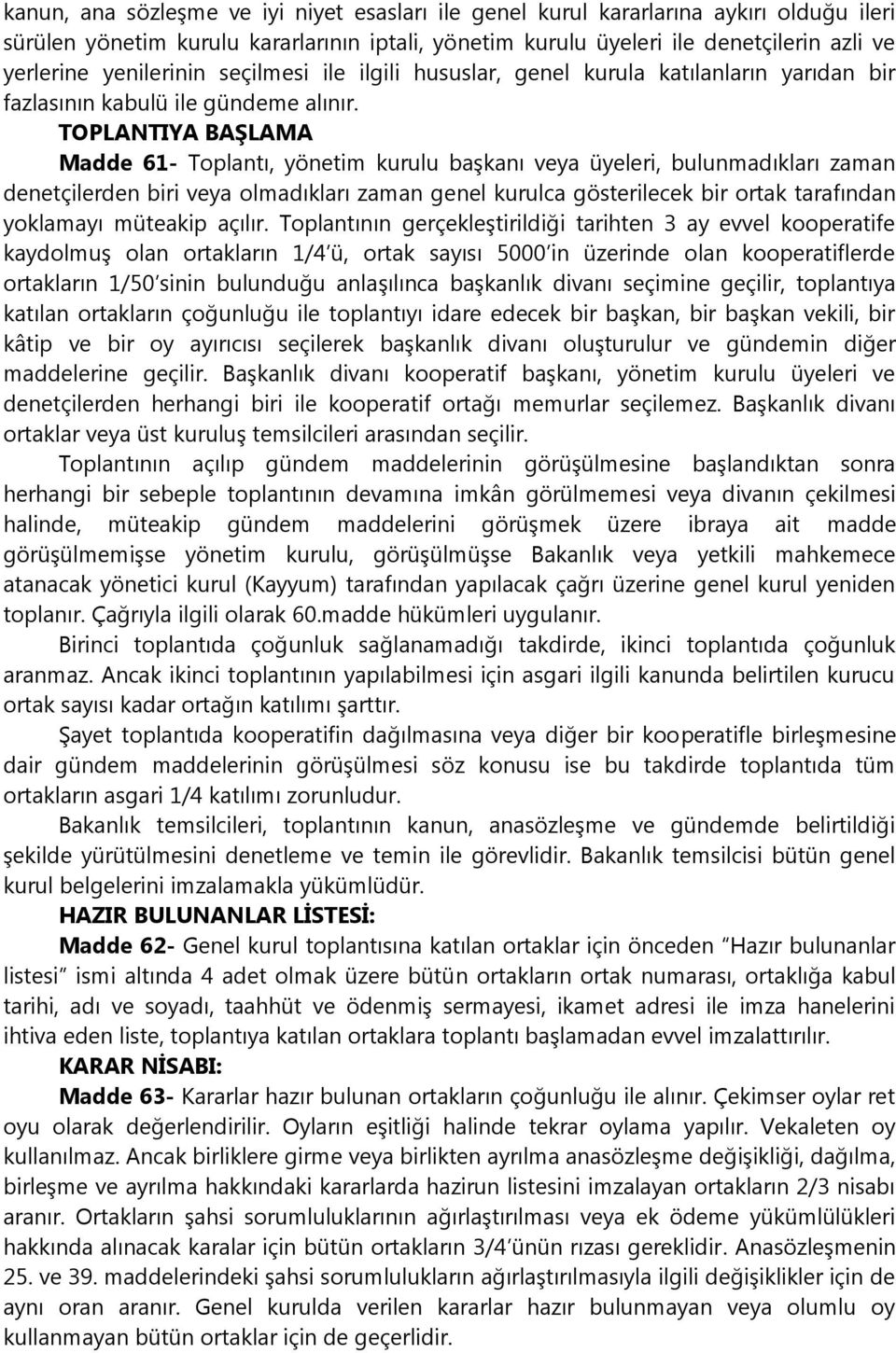 TOPLANTIYA BAŞLAMA Madde 61- Toplantı, yönetim kurulu başkanı veya üyeleri, bulunmadıkları zaman denetçilerden biri veya olmadıkları zaman genel kurulca gösterilecek bir ortak tarafından yoklamayı