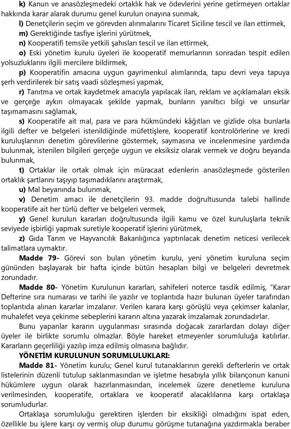 memurlarının sonradan tespit edilen yolsuzluklarını ilgili mercilere bildirmek, p) Kooperatifin amacına uygun gayrimenkul alımlarında, tapu devri veya tapuya şerh verdirilerek bir satış vaadi