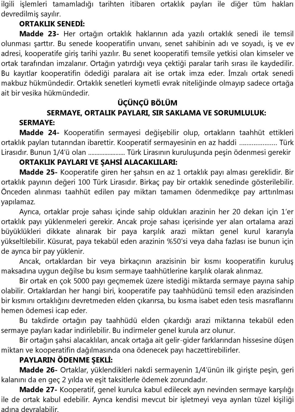 Bu senede kooperatifin unvanı, senet sahibinin adı ve soyadı, iş ve ev adresi, kooperatife giriş tarihi yazılır. Bu senet kooperatifi temsile yetkisi olan kimseler ve ortak tarafından imzalanır.