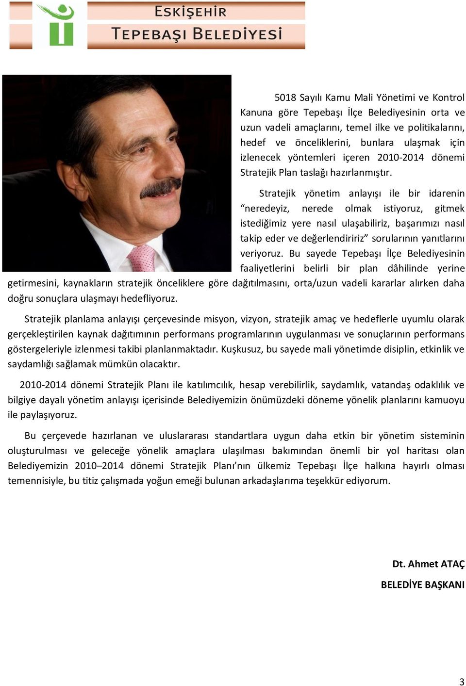 Stratejik yönetim anlayışı ile bir idarenin neredeyiz, nerede olmak istiyoruz, gitmek istediğimiz yere nasıl ulaşabiliriz, başarımızı nasıl takip eder ve değerlendiririz sorularının yanıtlarını