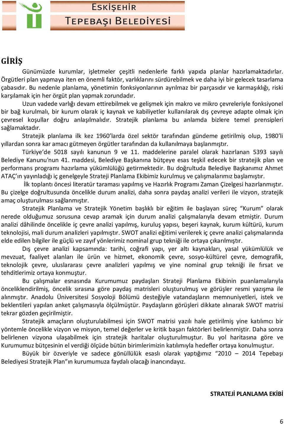 Bu nedenle planlama, yönetimin fonksiyonlarının ayrılmaz bir parçasıdır ve karmaşıklığı, riski karşılamak için her örgüt plan yapmak zorundadır.