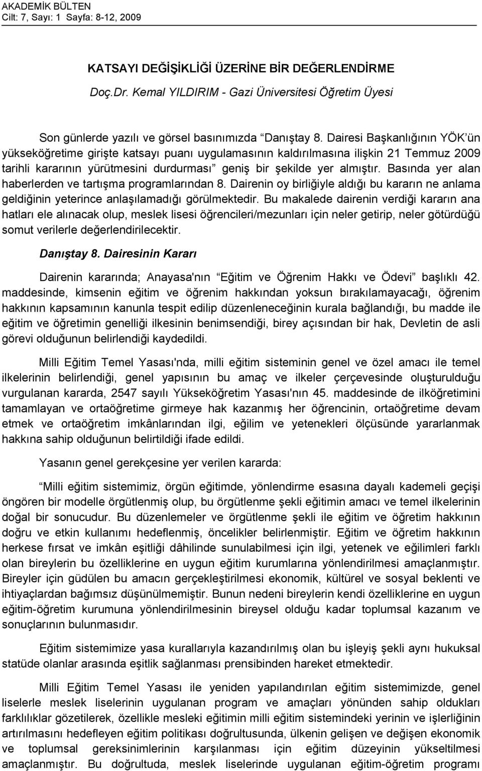 Dairesi Başkanlığının YÖK ün yükseköğretime girişte katsayı puanı uygulamasının kaldırılmasına ilişkin 21 Temmuz 2009 tarihli kararının yürütmesini durdurması geniş bir şekilde yer almıştır.