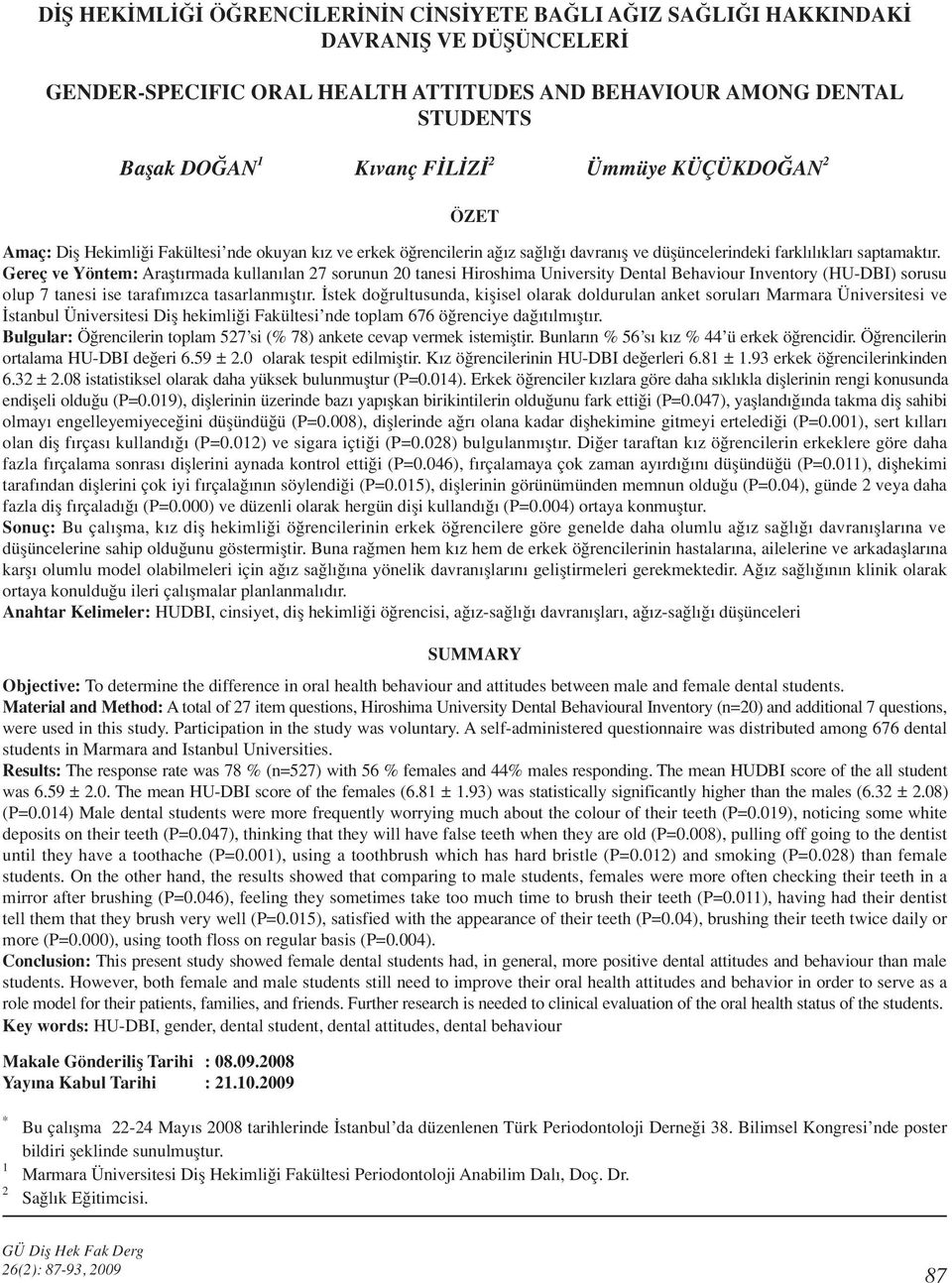 Gereç ve Yöntem: Araflt rmada kullan lan 27 sorunun 20 tanesi Hiroshima University Dental Behaviour Inventory (HU-DBI) sorusu olup 7 tanesi ise taraf m zca tasarlanm flt r.