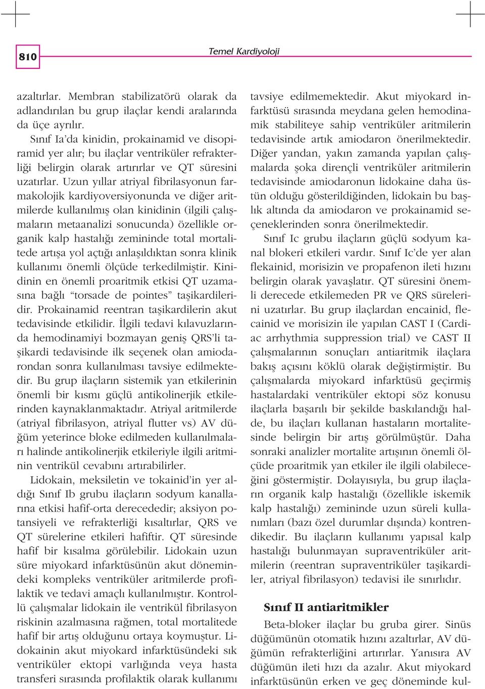 Uzun y llar atriyal fibrilasyonun farmakolojik kardiyoversiyonunda ve di er aritmilerde kullan lm fl olan kinidinin (ilgili çal flmalar n metaanalizi sonucunda) özellikle organik kalp hastal