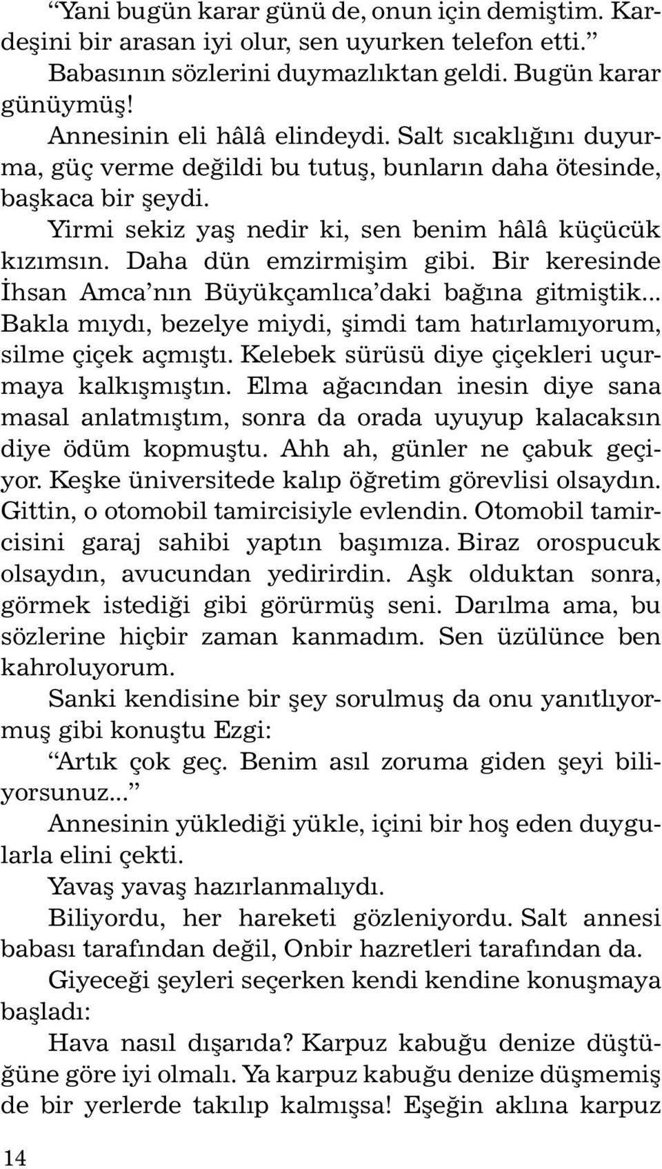 Bir keresinde Ýhsan Am ca nýn Büyükçamlýca daki baðýna gitmiþtik... Bakla mýy dý, bezelye miydi, þimdi tam hatýrlamýyorum, silme çi çek açmýþtý. Kelebek sürüsü diye çiçekleri uçurmaya kal kýþmýþtýn.