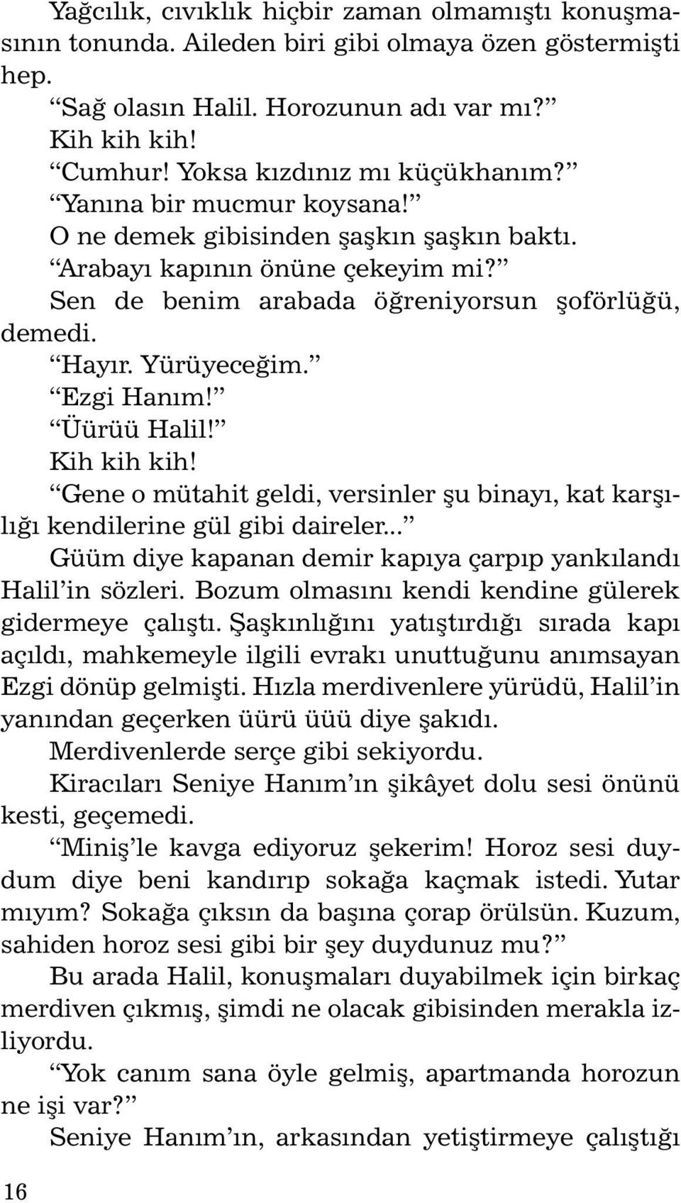 Yürüyeceðim. Ezgi Haným! Üürüü Halil! Kih kih kih! Gene o mütahit geldi, versinler þu binayý, kat kar þýlý ðý kendilerine gül gibi daireler.