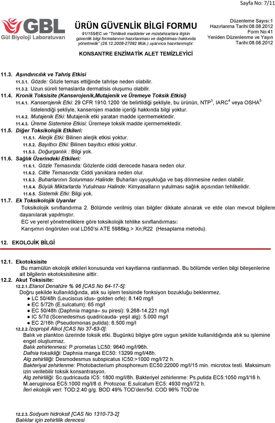 1200 de belirtildiği şekliyle, bu ürünün, NTP 3, IARC 4 veya OSHA 5 listelendiği şekliyle, kanserojen madde içeriği hakkında bilgi yoktur. 11.4.2. Mutajenik Etki: Mutajenik etki yaratan madde içermemektedir.