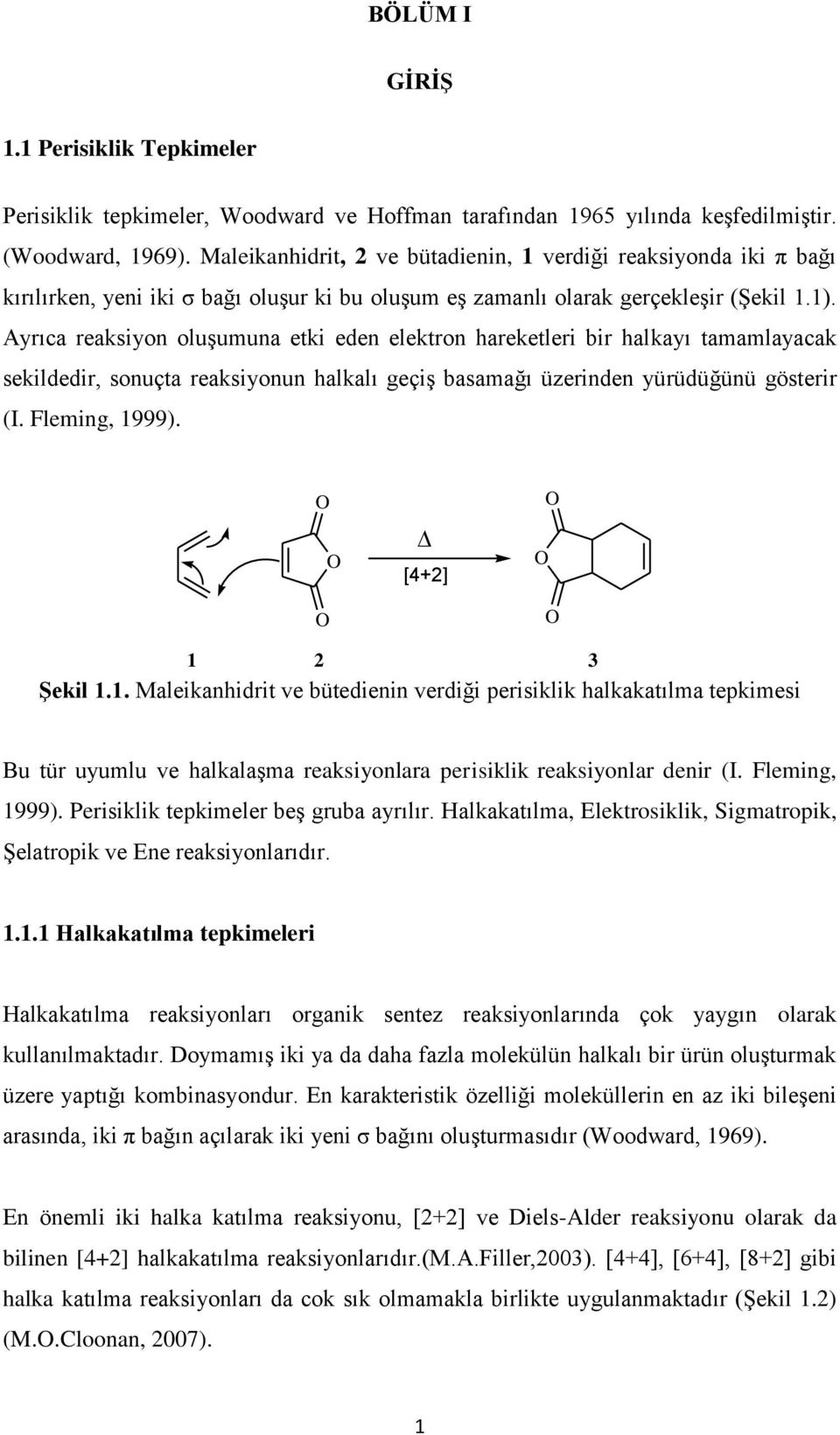 Ayrıca reaksiyon oluşumuna etki eden elektron hareketleri bir halkayı tamamlayacak sekildedir, sonuçta reaksiyonun halkalı geçiş basamağı üzerinden yürüdüğünü gösterir (I. Fleming, 1999).