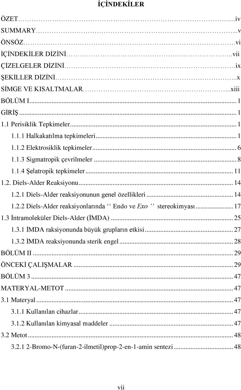 .. 17 1.3 İntramoleküler Diels-Alder (İMDA)... 25 1.3.1 İMDA raksiyonunda büyük grupların etkisi... 27 1.3.2 İMDA reaksiyonunda sterik engel... 28 BÖLÜM II... 29 ÖCEKİ ÇALIŞMALAR... 29 BÖLÜM 3.