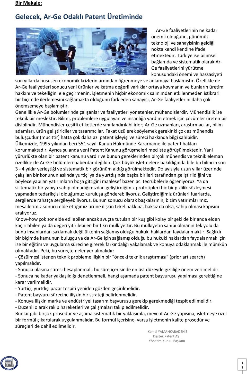 Özellikle de Ar-Ge faaliyetleri sonucu yeni ürünler ve katma değerli varlıklar ortaya koymanın ve bunların üretim hakkını ve tekelliğini ele geçirmenin, işletmenin hiçbir ekonomik salınımdan