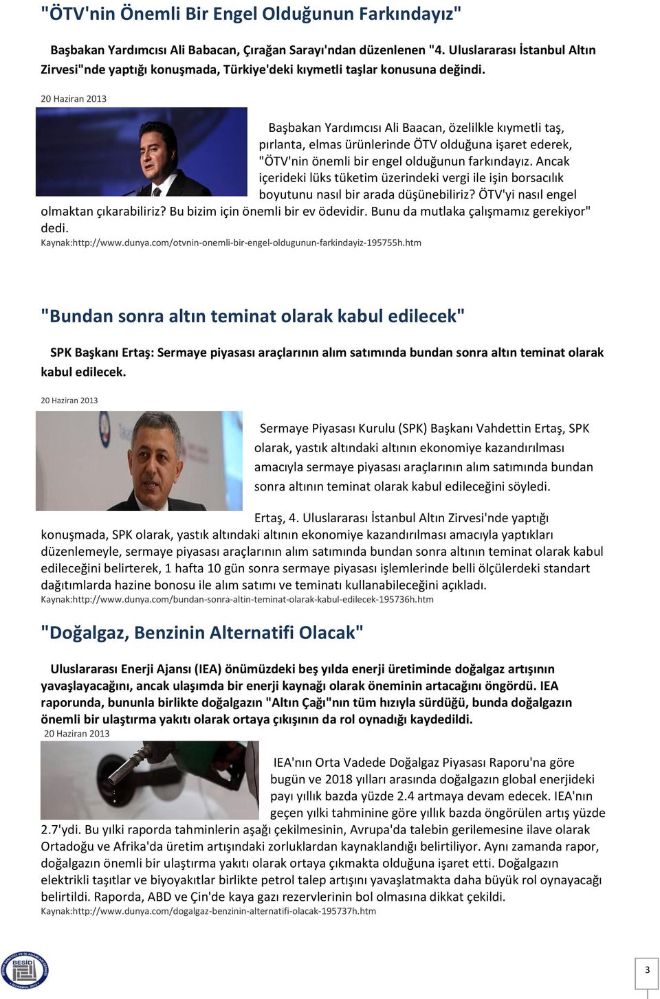 20 Haziran 2013 Başbakan Yardımcısı Ali Baacan, özelilkle kıymetli taş, pırlanta, elmas ürünlerinde ÖTV olduğuna işaret ederek, "ÖTV'nin önemli bir engel olduğunun farkındayız.