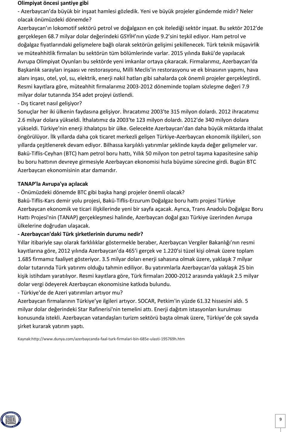 Ham petrol ve doğalgaz fiyatlarındaki gelişmelere bağlı olarak sektörün gelişimi şekillenecek. Türk teknik müşavirlik ve müteahhitlik firmaları bu sektörün tüm bölümlerinde varlar.