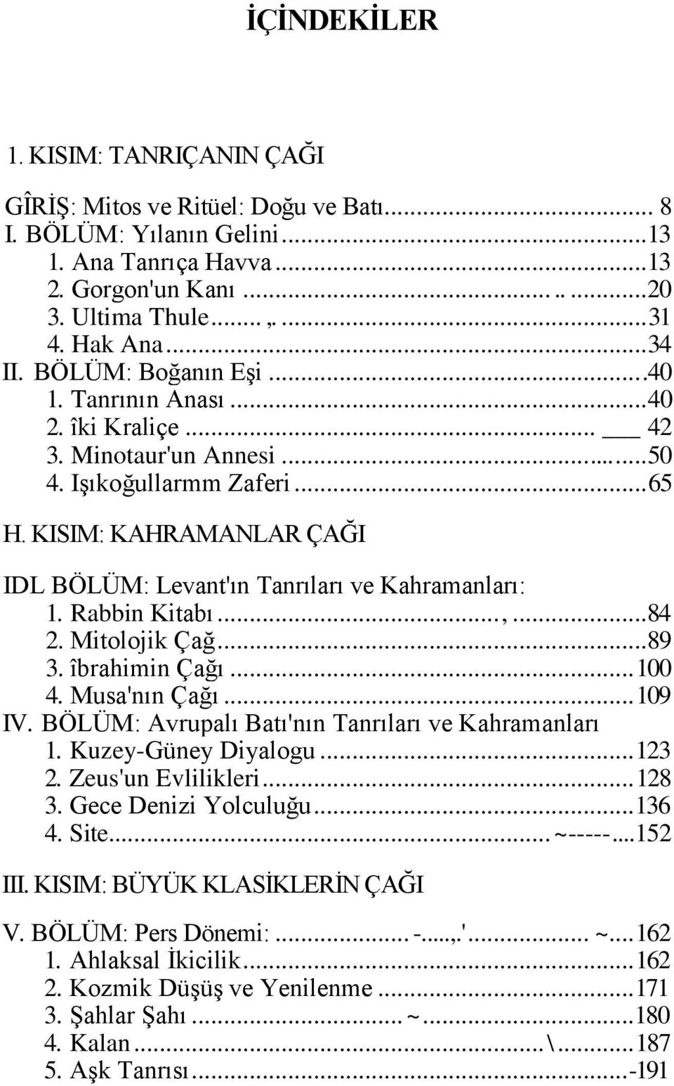 KISIM: KAHRAMANLAR ÇAĞI IDL BÖLÜM: Levant'ın Tanrıları ve Kahramanları: 1. Rabbin Kitabı...,... 84 2. Mitolojik Çağ... 89 3. îbrahimin Çağı... 100 4. Musa'nın Çağı... 109 IV.