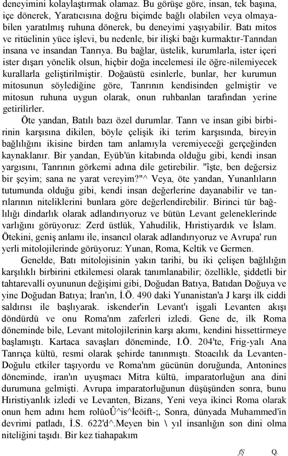 Bu bağlar, üstelik, kurumlarla, ister içeri ister dıģarı yönelik olsun, hiçbir doğa incelemesi ile öğre-nilemiyecek kurallarla geliģtirilmiģtir.