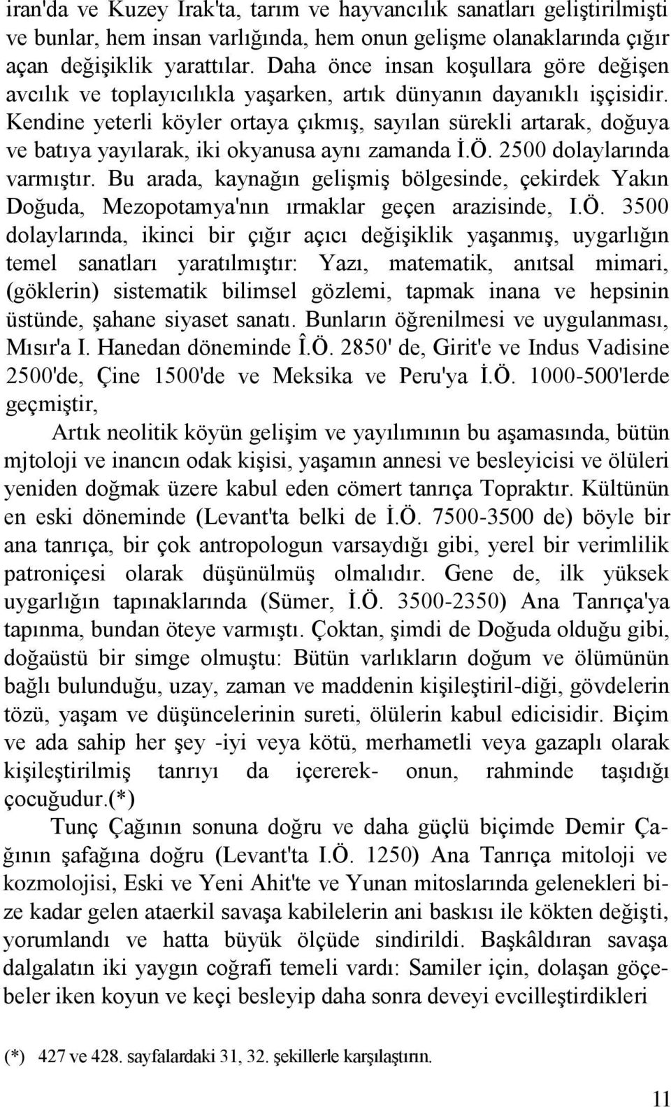 Kendine yeterli köyler ortaya çıkmıģ, sayılan sürekli artarak, doğuya ve batıya yayılarak, iki okyanusa aynı zamanda Ġ.Ö. 2500 dolaylarında varmıģtır.