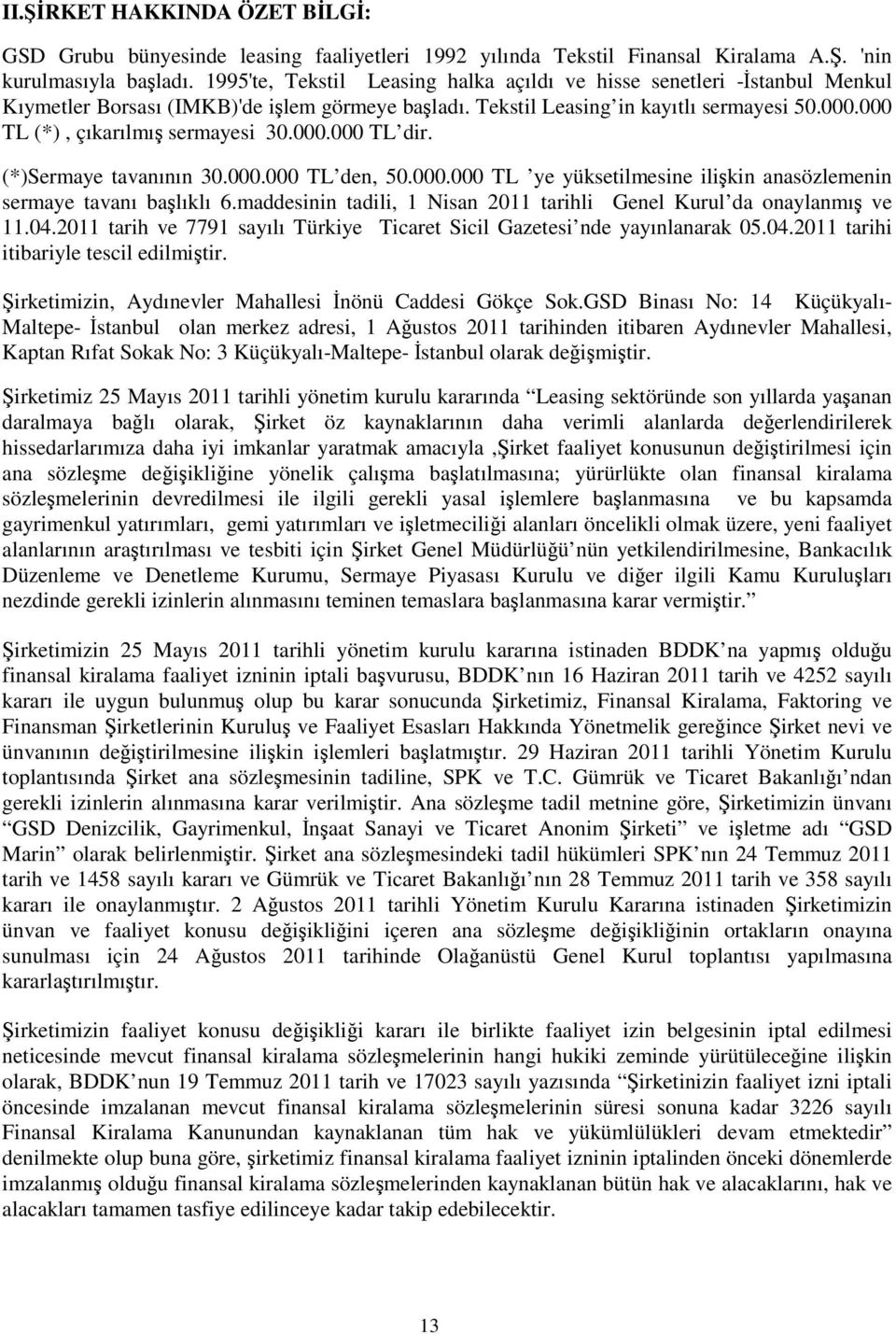 000 TL (*), çıkarılmı sermayesi 30.000.000 TL dir. (*)Sermaye tavanının 30.000.000 TL den, 50.000.000 TL ye yüksetilmesine ilikin anasözlemenin sermaye tavanı balıklı 6.