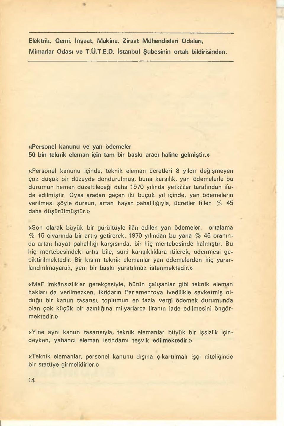 » «Personel kanunu içinde, teknik eleman ücretleri 8 yıldır değişmeyen çok düşük bir düzeyde dondurulmuş, buna karşılık, yan ödemelerle bu durumun hemen düzeltileceği daha 1970 yılında yetkililer