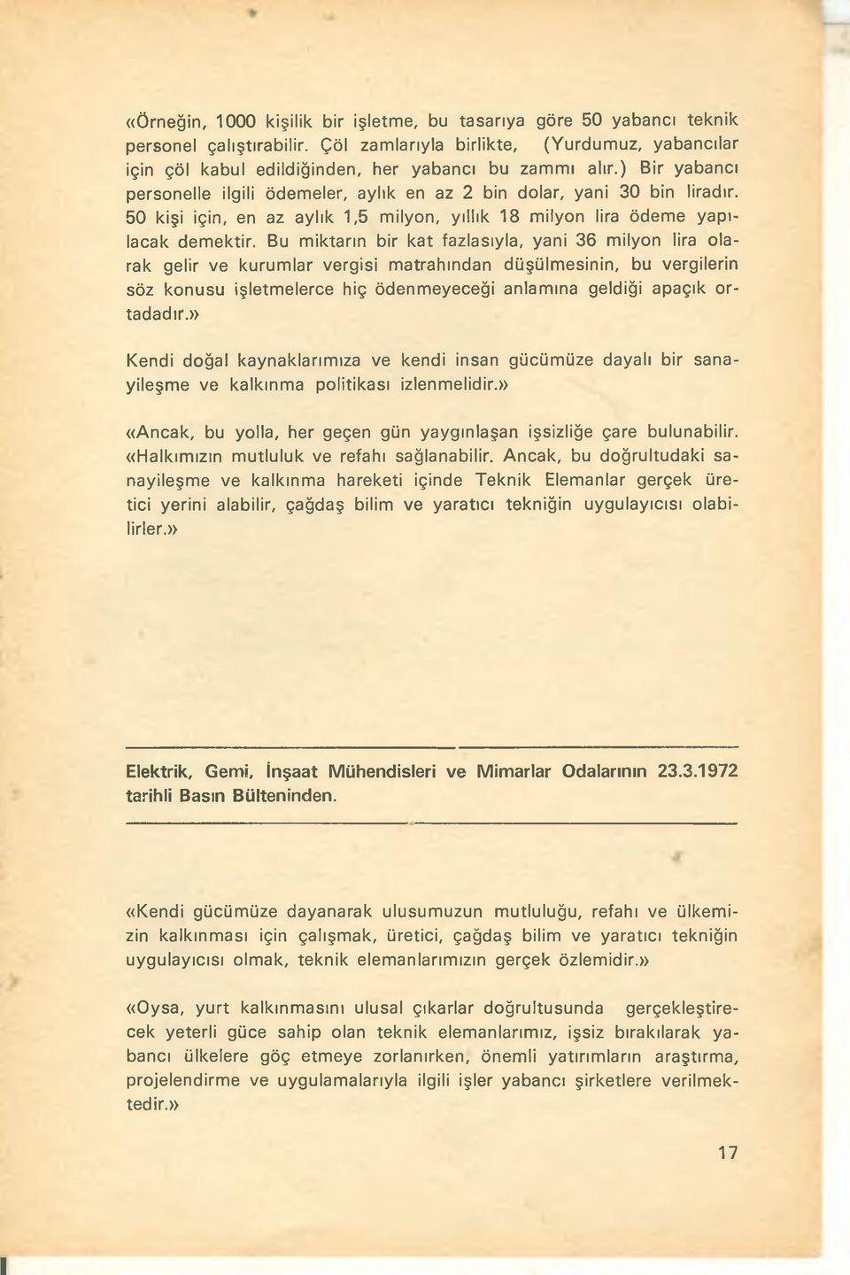 Bu miktarın bir kat fazlasıyla, yani 36 milyon lira olarak gelir ve kurumlar vergisi matrahından düşülmesinin, bu vergilerin söz konusu işletmelerce hiç ödenmeyeceği anlamına geldiği apaçık ortadadır.