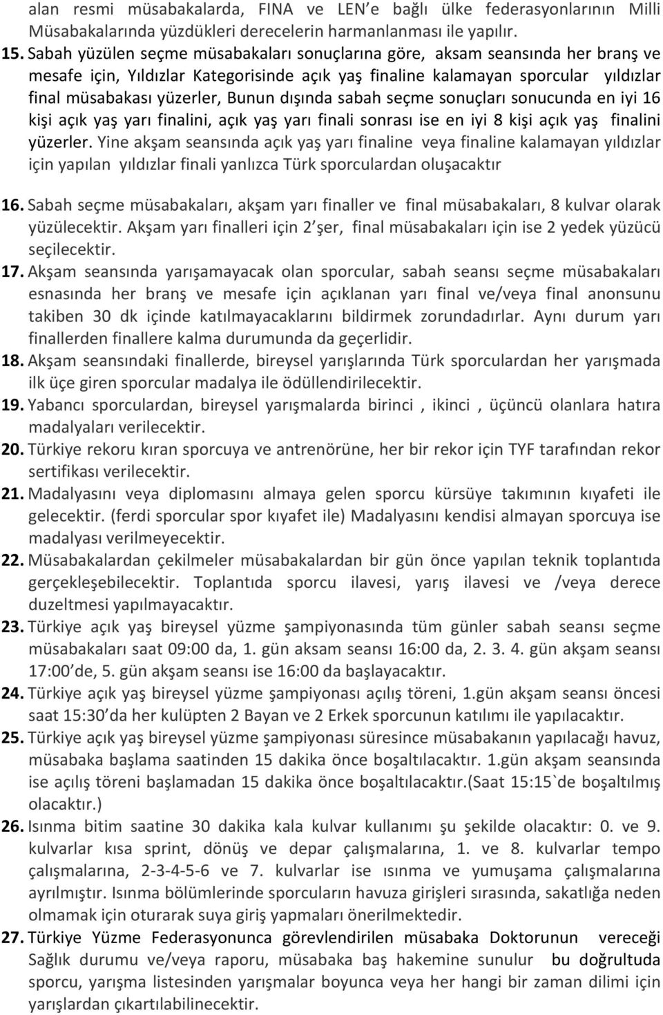 dışında sabah seçme sonuçları sonucunda en iyi 16 kişi açık yaş yarı finalini, açık yaş yarı finali sonrası ise en iyi 8 kişi açık yaş finalini yüzerler.