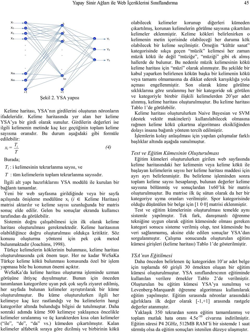 Bu durum a a ıdaki gibi formüle edilebilir: T x i = i (4) T Burada; T i : i kelimesinin tekrarlanma sayısı, ve T : tüm kelimelerin toplam tekrarlanma sayısıdır.