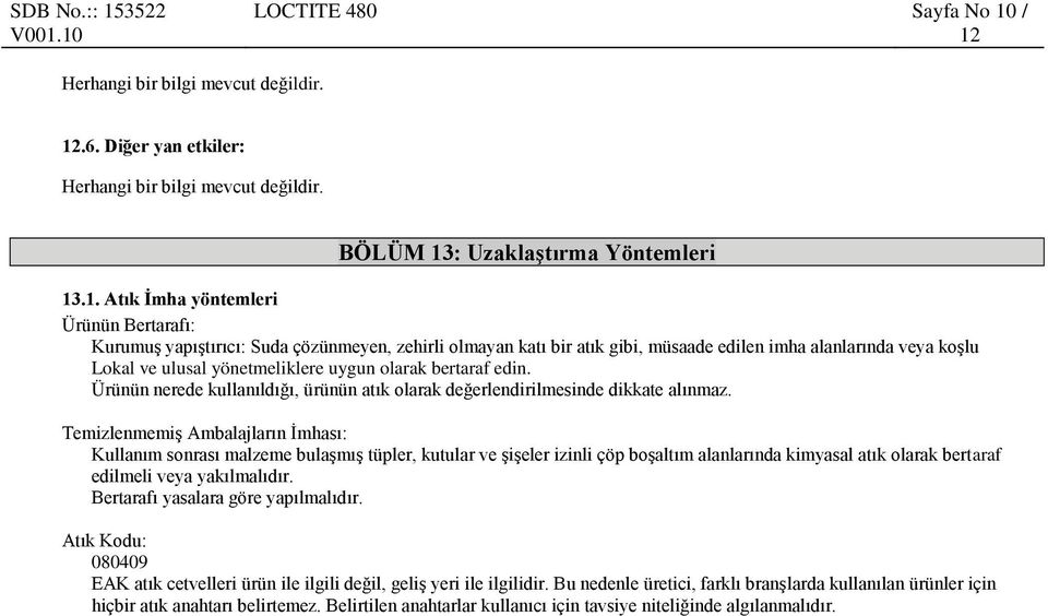 yapıştırıcı: Suda çözünmeyen, zehirli olmayan katı bir atık gibi, müsaade edilen imha alanlarında veya koşlu Lokal ve ulusal yönetmeliklere uygun olarak bertaraf edin.