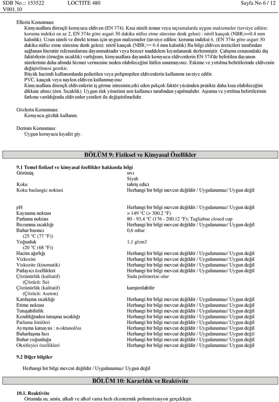 Uzun süreli ve direkt temas için uygun malzemeler (tavsiye edilen: koruma indeksi 6, (EN 374e göre asgari 30 dakika nüfuz etme ne denk gelen): nitril kauçuk (NBR;>= 0.