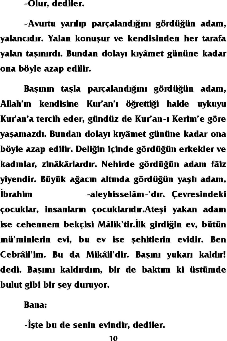 Bundan dolayı kıyâmet gününe kadar ona böyle azap edilir. Deliğin içinde gördüğün erkekler ve kadınlar, zinâkârlardır. Nehirde gördüğün adam fâiz yiyendir.