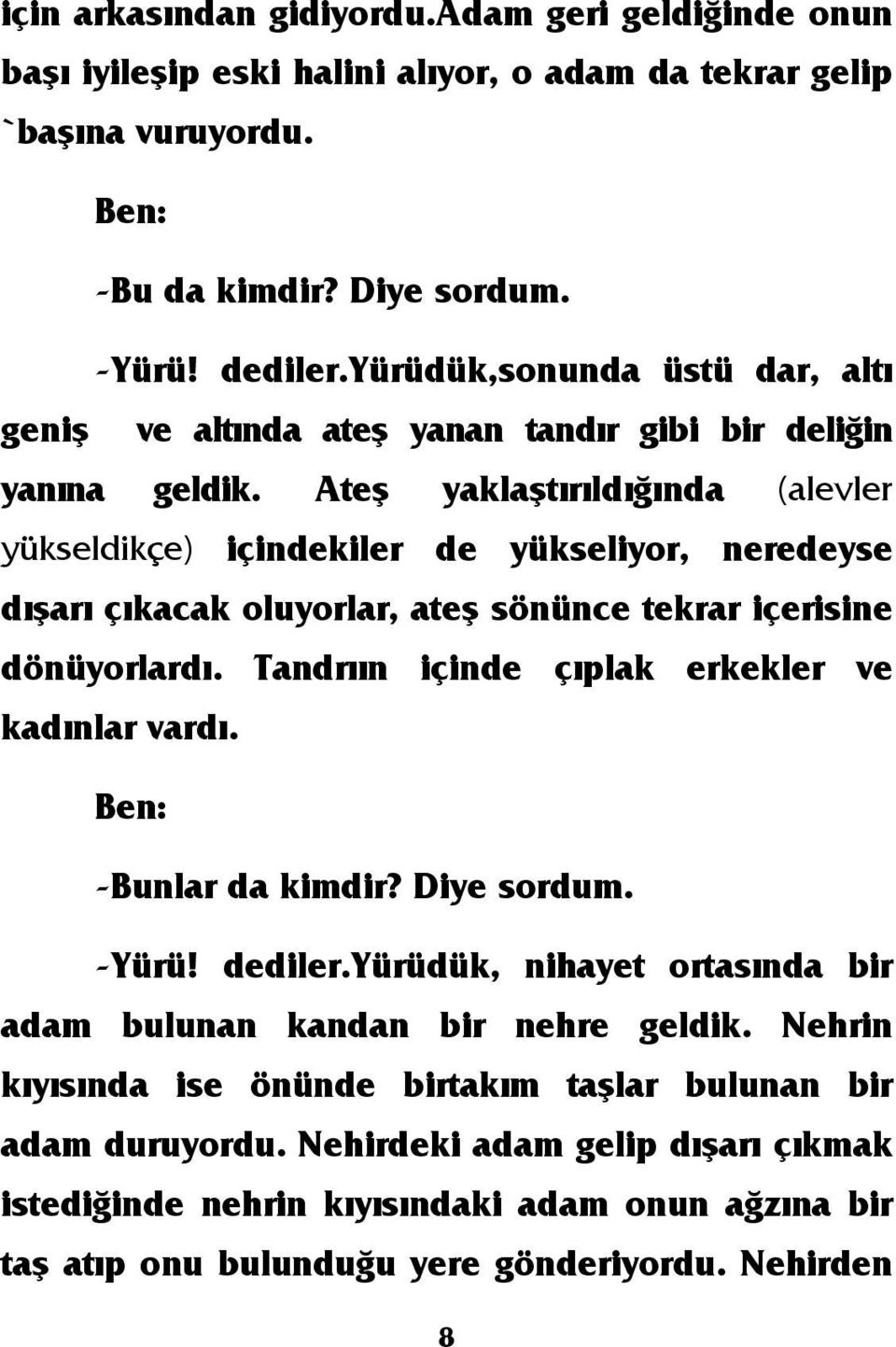 Ateş yaklaştırıldığında (alevler yükseldikçe) içindekiler de yükseliyor, neredeyse dışarı çıkacak oluyorlar, ateş sönünce tekrar içerisine dönüyorlardı.