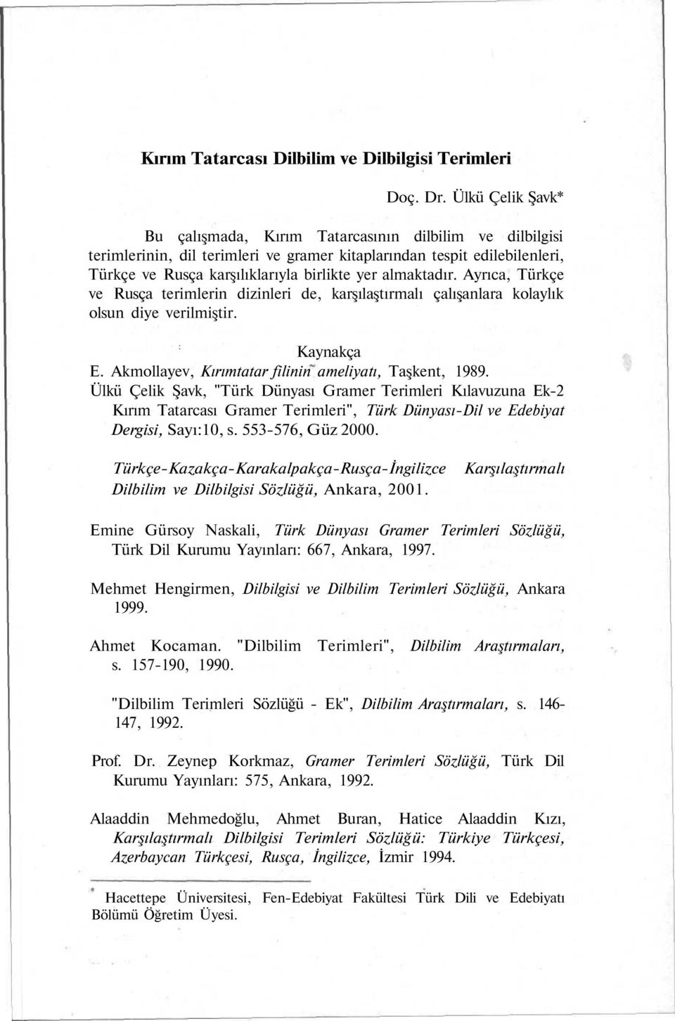 almaktadır. Ayrıca, Türkçe ve Rusça terimlerin dizinleri de, karşılaştırmalı çalışanlara kolaylık olsun diye verilmiştir. : Kaynakça E. Akmollayev, Kırımtatar filinin ameliyatı, Taşkent, 1989.