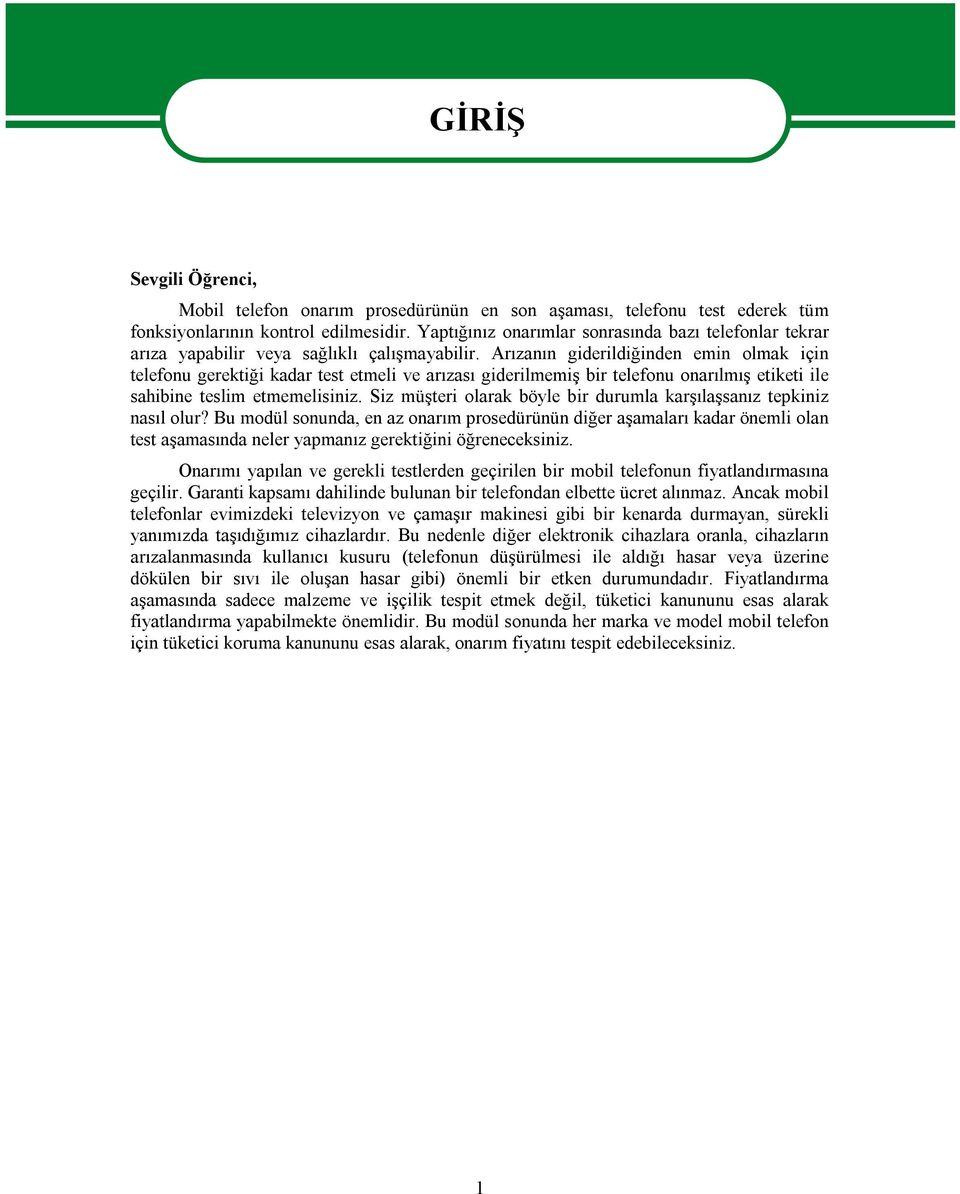 Arızanın giderildiğinden emin olmak için telefonu gerektiği kadar test etmeli ve arızası giderilmemiş bir telefonu onarılmış etiketi ile sahibine teslim etmemelisiniz.