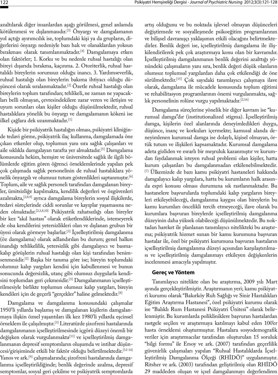 [4] Damgalamaya etken olan faktörler; 1. Korku ve bu nedenle ruhsal hastalığı olan bireyi dışarıda bırakma, kaçınma. 2. Otoriterlik, ruhsal hastalıklı bireylerin sorumsuz olduğu inancı. 3.