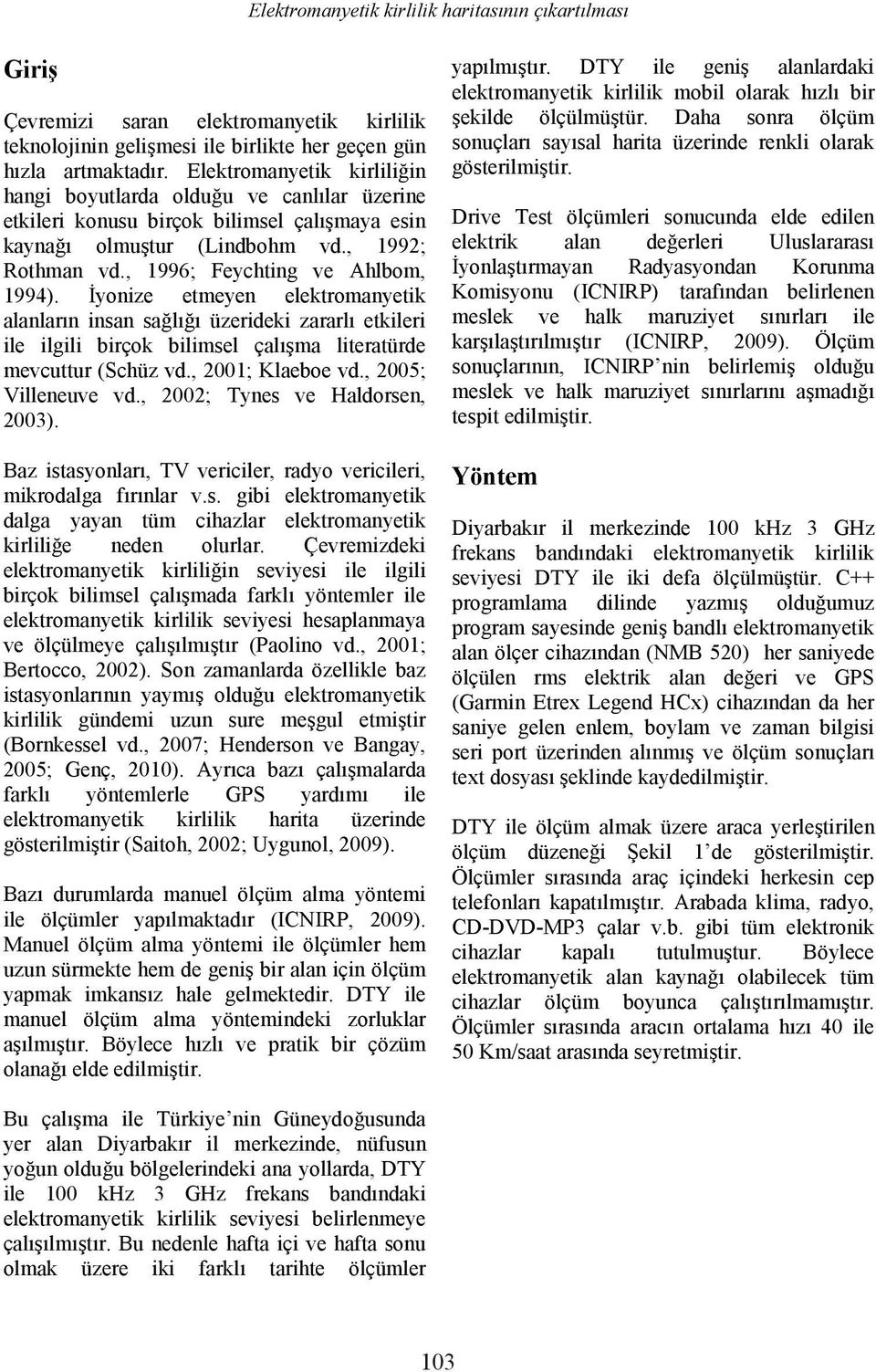 , 1996; Feychting ve Ahlbom, 1994). İyonize etmeyen elektromanyetik alanların insan sağlığı üzerideki zararlı etkileri ile ilgili birçok bilimsel çalışma literatürde mevcuttur (Schüz vd.