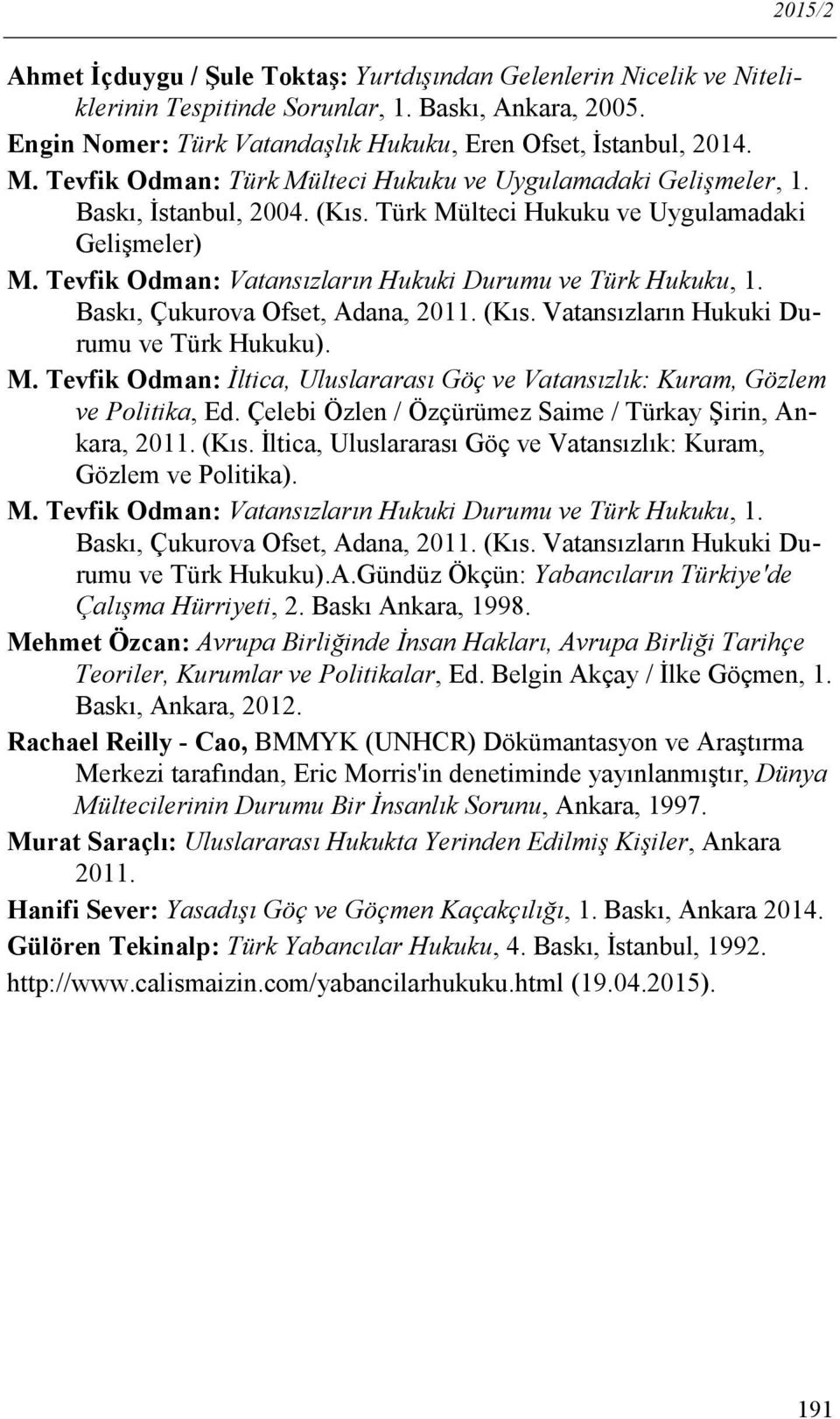 Tevfik Odman: Vatansızların Hukuki Durumu ve Türk Hukuku, 1. Baskı, Çukurova Ofset, Adana, 2011. (Kıs. Vatansızların Hukuki Durumu ve Türk Hukuku). M.