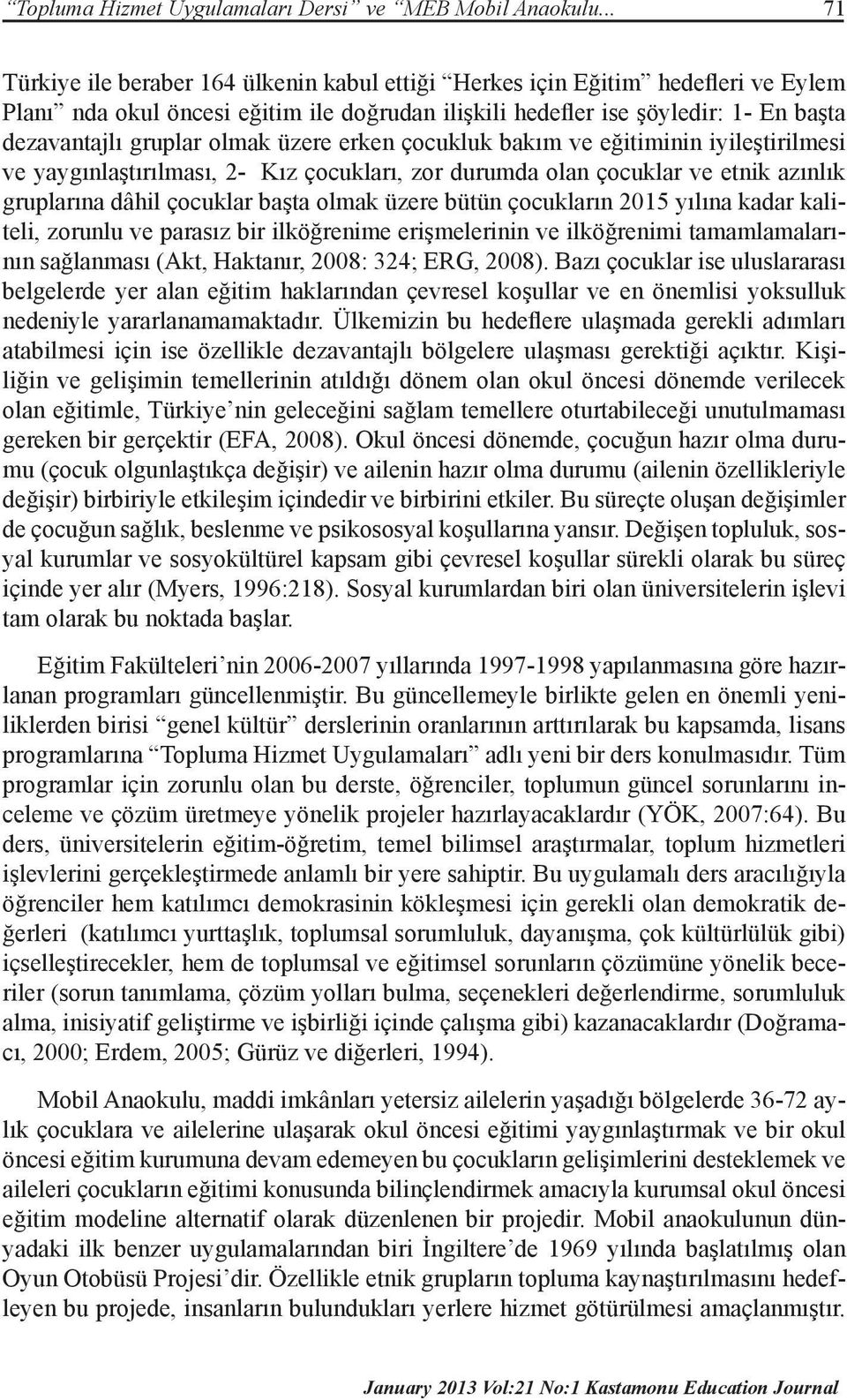 olmak üzere erken çocukluk bakım ve eğitiminin iyileştirilmesi ve yaygınlaştırılması, 2- Kız çocukları, zor durumda olan çocuklar ve etnik azınlık gruplarına dâhil çocuklar başta olmak üzere bütün