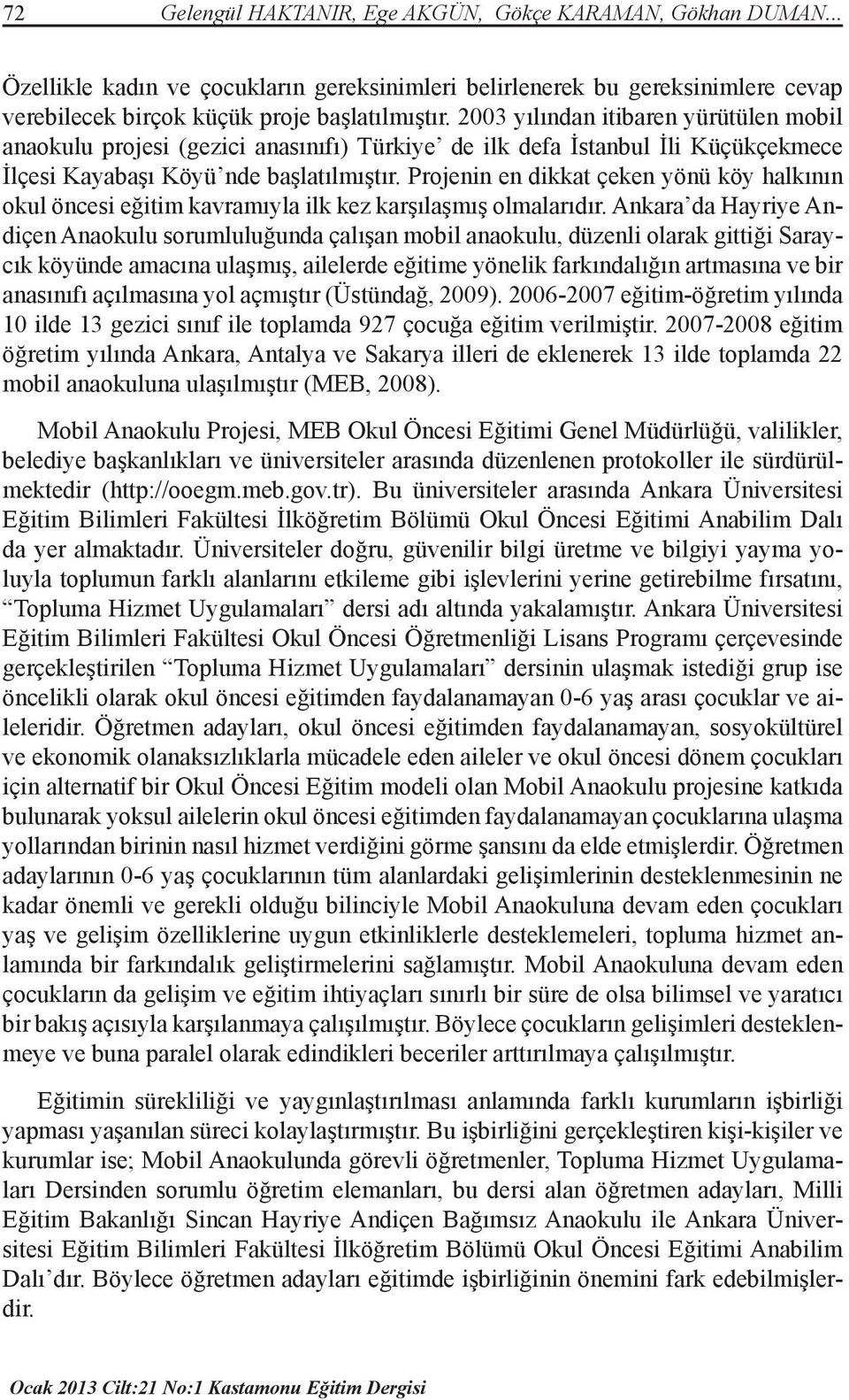 Projenin en dikkat çeken yönü köy halkının okul öncesi eğitim kavramıyla ilk kez karşılaşmış olmalarıdır.