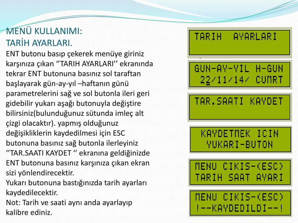 parametrelerini sağ ve sol butonla ileri geri gidebilir yukarı aşağı butonuyla değiştire bilirsiniz(bulunduğunuz sütunda imleç alt çizgi olacaktır).