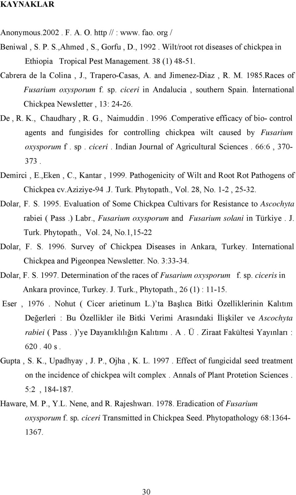 , Chaudhary, R. G., Naimuddin. 1996.Comperative efficacy of bio- control agents and fungisides for controlling chickpea wilt caused by Fusarium oxysporum f. sp. ciceri.