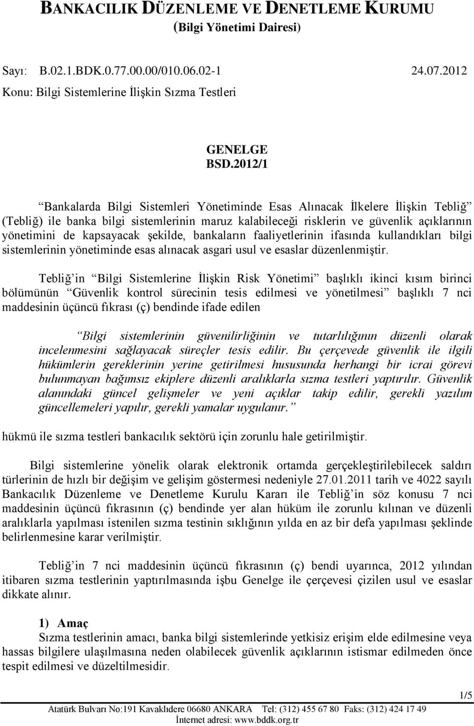 kapsayacak şekilde, bankaların faaliyetlerinin ifasında kullandıkları bilgi sistemlerinin yönetiminde esas alınacak asgari usul ve esaslar düzenlenmiştir.