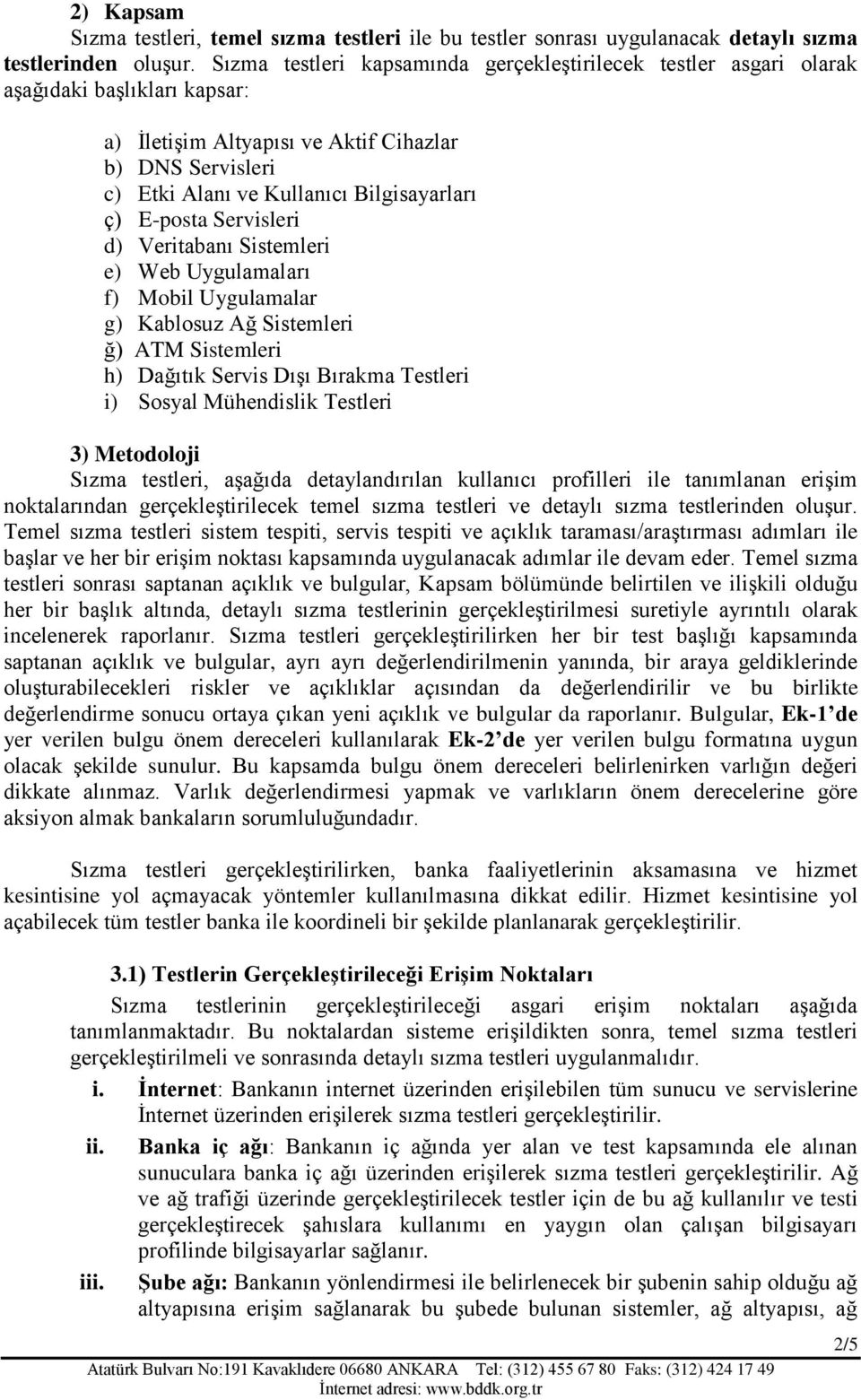 E-posta Servisleri d) Veritabanı Sistemleri e) Web Uygulamaları f) Mobil Uygulamalar g) Kablosuz Ağ Sistemleri ğ) ATM Sistemleri h) Dağıtık Servis Dışı Bırakma Testleri i) Sosyal Mühendislik Testleri