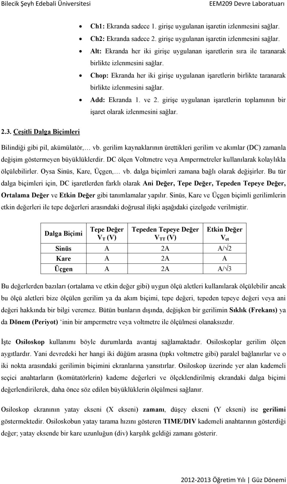 2.3. Çeşitli Dalga Biçimleri Bilindiği gibi pil, akümülatör, vb. gerilim kaynaklarının ürettikleri gerilim ve akımlar (DC) zamanla değişim göstermeyen büyüklüklerdir.