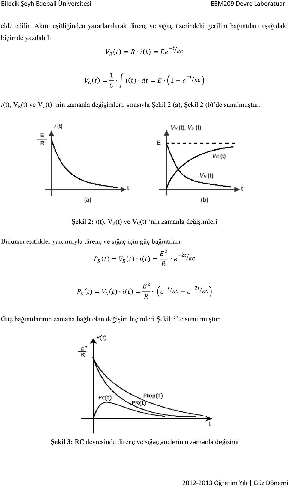 Şekil 2: i(t), V R (t) ve V C (t) nin zamanla değişimleri Bulunan eşitlikler yardımıyla direnç ve sığaç için güç bağıntıları: P (t) = V (t) i(t) = E