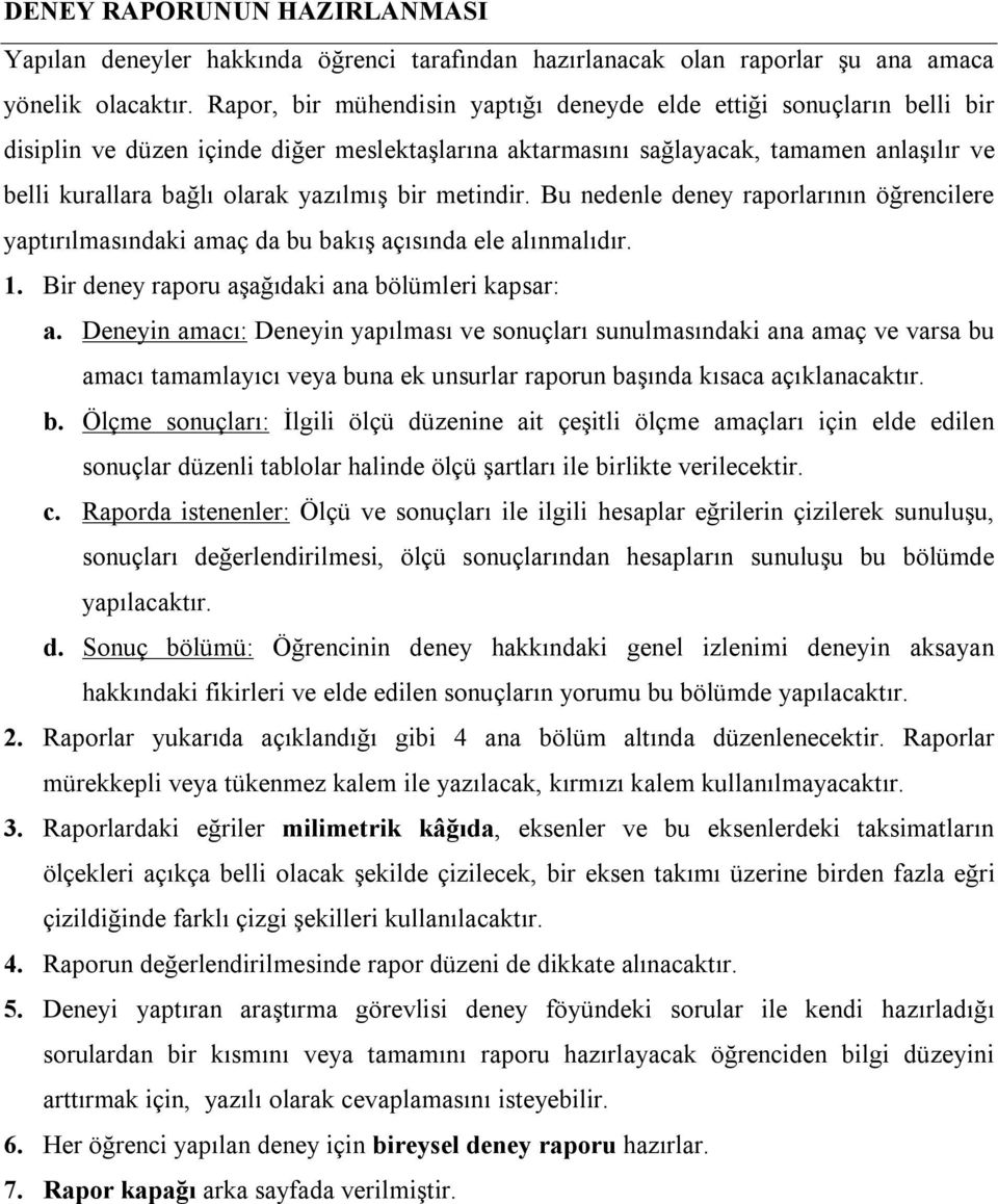 yazılmış bir metindir. Bu nedenle deney raporlarının öğrencilere yaptırılmasındaki amaç da bu bakış açısında ele alınmalıdır. 1. Bir deney raporu aşağıdaki ana bölümleri kapsar: a.